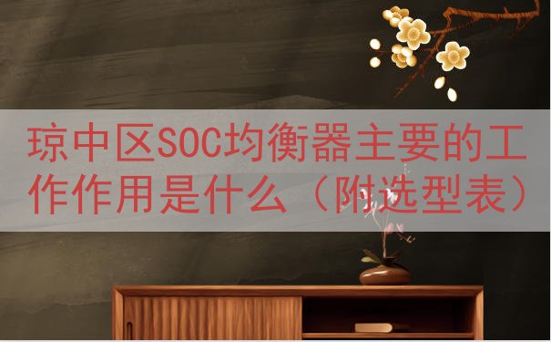 琼中区SOC均衡器的工作作用是什么（附选型表）